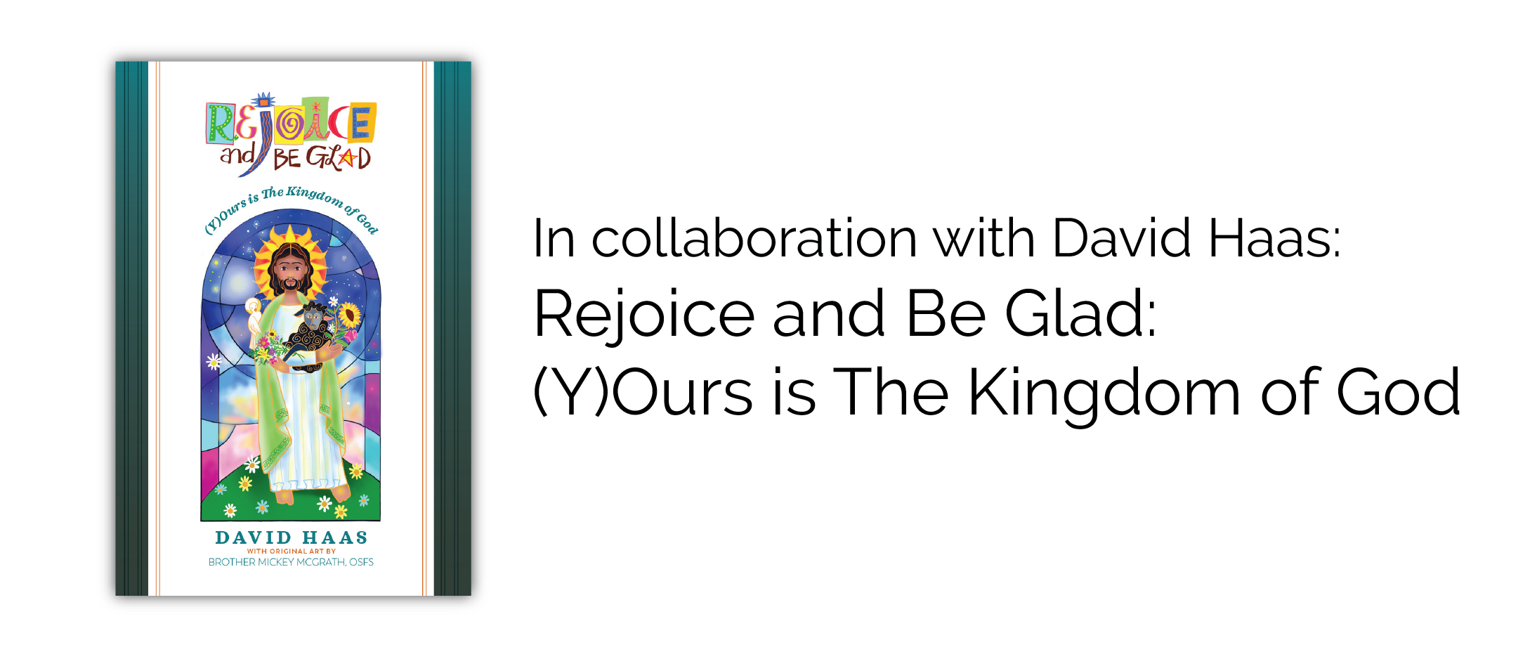 In collaboration with David Haas: Rejoice and Be Glad: (Y)Ours is The Kingdom of God
